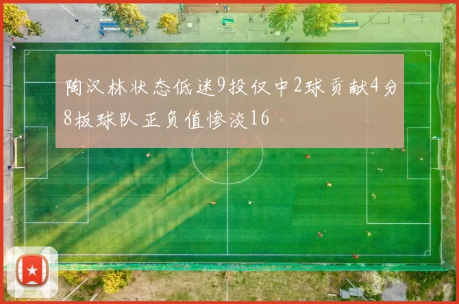 陶汉林状态低迷9投仅中2球贡献4分8板球队正负值惨淡16