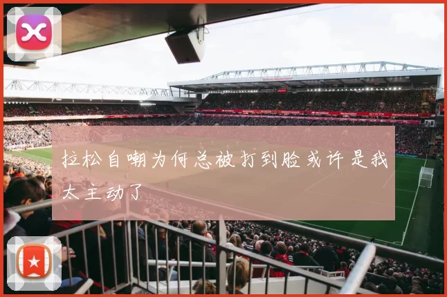 拉松自嘲为何总被打到脸或许是我太主动了